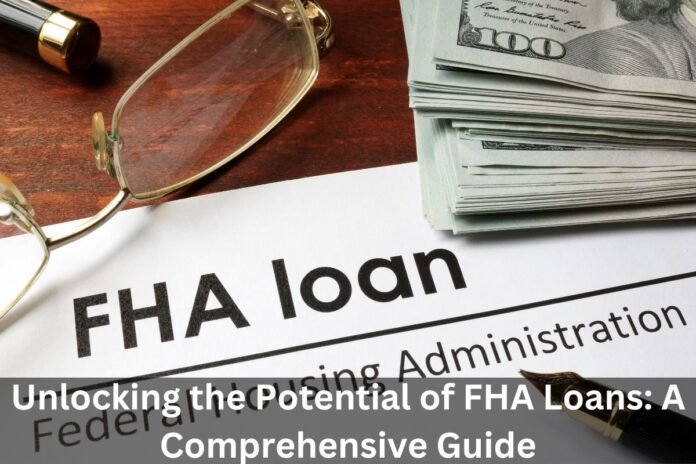 Unlocking the Potential of FHA Loans: A Comprehensive Guide
